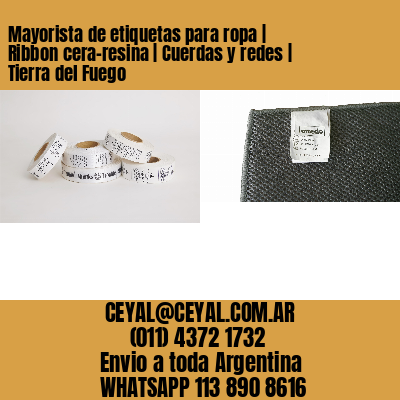 Mayorista de etiquetas para ropa | Ribbon cera-resina | Cuerdas y redes | Tierra del Fuego