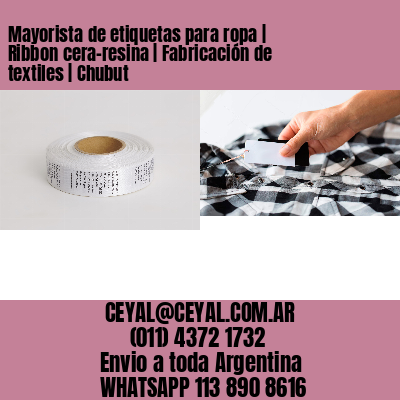 Mayorista de etiquetas para ropa | Ribbon cera-resina | Fabricación de textiles | Chubut