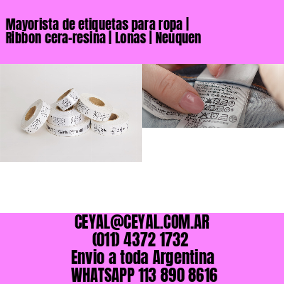 Mayorista de etiquetas para ropa | Ribbon cera-resina | Lonas | Neuquen