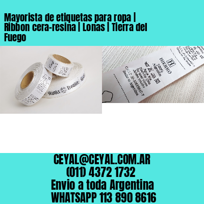 Mayorista de etiquetas para ropa | Ribbon cera-resina | Lonas | Tierra del Fuego