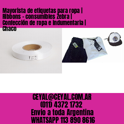 Mayorista de etiquetas para ropa | Ribbons – consumibles Zebra | Confección de ropa e indumentaria | Chaco