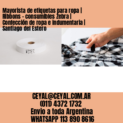 Mayorista de etiquetas para ropa | Ribbons – consumibles Zebra | Confección de ropa e indumentaria | Santiago del Estero