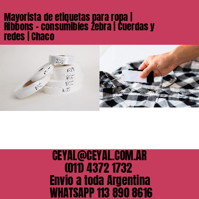 Mayorista de etiquetas para ropa | Ribbons – consumibles Zebra | Cuerdas y redes | Chaco