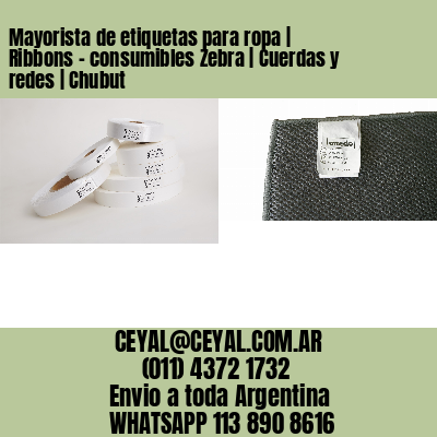 Mayorista de etiquetas para ropa | Ribbons – consumibles Zebra | Cuerdas y redes | Chubut