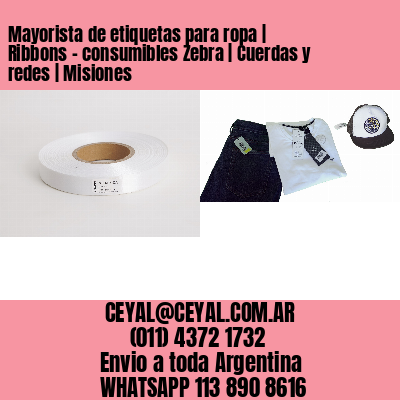 Mayorista de etiquetas para ropa | Ribbons – consumibles Zebra | Cuerdas y redes | Misiones
