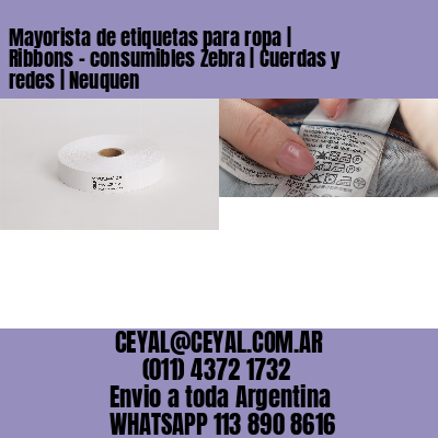 Mayorista de etiquetas para ropa | Ribbons – consumibles Zebra | Cuerdas y redes | Neuquen