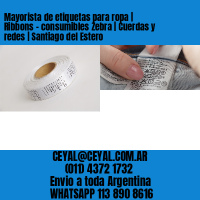 Mayorista de etiquetas para ropa | Ribbons – consumibles Zebra | Cuerdas y redes | Santiago del Estero