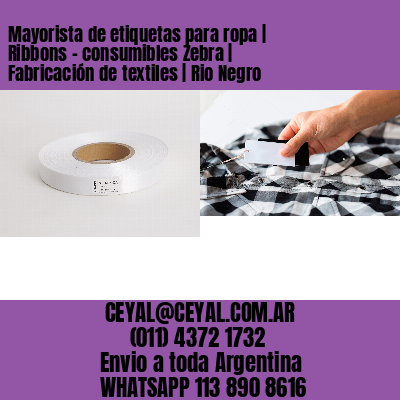 Mayorista de etiquetas para ropa | Ribbons – consumibles Zebra | Fabricación de textiles | Rio Negro