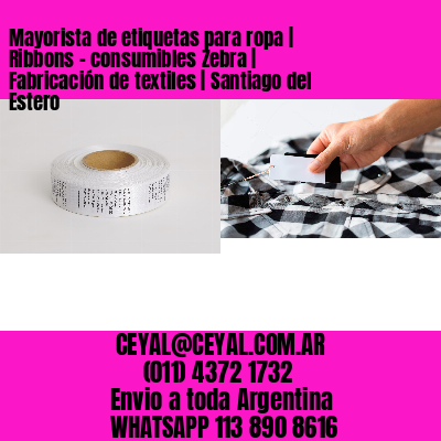 Mayorista de etiquetas para ropa | Ribbons – consumibles Zebra | Fabricación de textiles | Santiago del Estero
