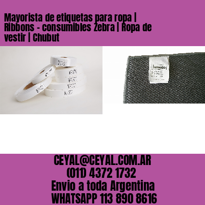 Mayorista de etiquetas para ropa | Ribbons – consumibles Zebra | Ropa de vestir | Chubut