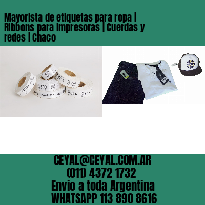 Mayorista de etiquetas para ropa | Ribbons para impresoras | Cuerdas y redes | Chaco