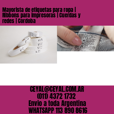 Mayorista de etiquetas para ropa | Ribbons para impresoras | Cuerdas y redes | Cordoba