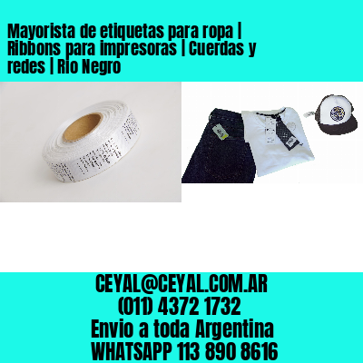 Mayorista de etiquetas para ropa | Ribbons para impresoras | Cuerdas y redes | Rio Negro