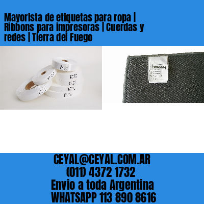 Mayorista de etiquetas para ropa | Ribbons para impresoras | Cuerdas y redes | Tierra del Fuego