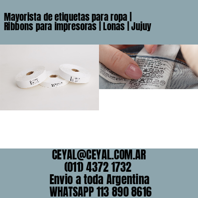 Mayorista de etiquetas para ropa | Ribbons para impresoras | Lonas | Jujuy
