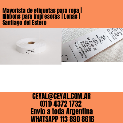 Mayorista de etiquetas para ropa | Ribbons para impresoras | Lonas | Santiago del Estero
