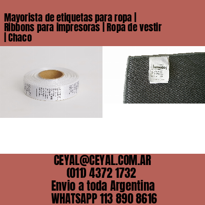 Mayorista de etiquetas para ropa | Ribbons para impresoras | Ropa de vestir | Chaco