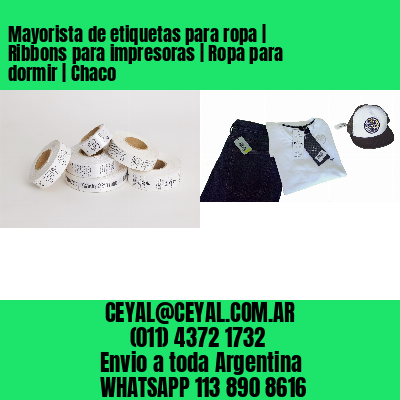 Mayorista de etiquetas para ropa | Ribbons para impresoras | Ropa para dormir | Chaco