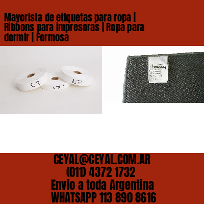 Mayorista de etiquetas para ropa | Ribbons para impresoras | Ropa para dormir | Formosa