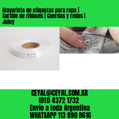Mayorista de etiquetas para ropa | Surtido de ribbons | Cuerdas y redes | Jujuy