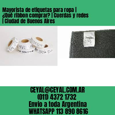 Mayorista de etiquetas para ropa | ¿Qué ribbon comprar? | Cuerdas y redes | Ciudad de Buenos Aires