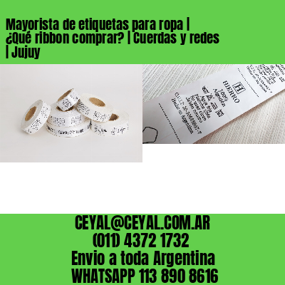 Mayorista de etiquetas para ropa | ¿Qué ribbon comprar? | Cuerdas y redes | Jujuy