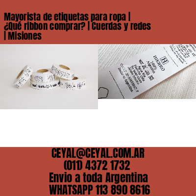 Mayorista de etiquetas para ropa | ¿Qué ribbon comprar? | Cuerdas y redes | Misiones