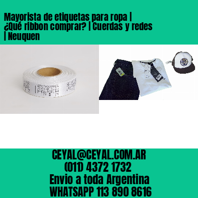 Mayorista de etiquetas para ropa | ¿Qué ribbon comprar? | Cuerdas y redes | Neuquen