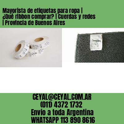 Mayorista de etiquetas para ropa | ¿Qué ribbon comprar? | Cuerdas y redes | Provincia de Buenos Aires