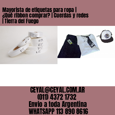 Mayorista de etiquetas para ropa | ¿Qué ribbon comprar? | Cuerdas y redes | Tierra del Fuego