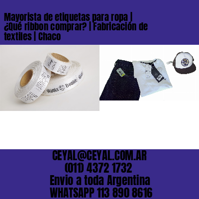 Mayorista de etiquetas para ropa | ¿Qué ribbon comprar? | Fabricación de textiles | Chaco