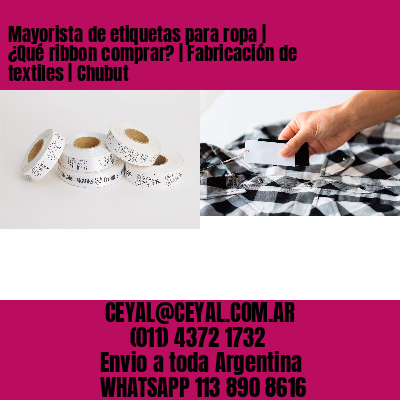 Mayorista de etiquetas para ropa | ¿Qué ribbon comprar? | Fabricación de textiles | Chubut
