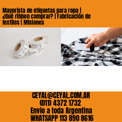 Mayorista de etiquetas para ropa | ¿Qué ribbon comprar? | Fabricación de textiles | Misiones