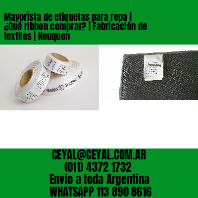 Mayorista de etiquetas para ropa | ¿Qué ribbon comprar? | Fabricación de textiles | Neuquen