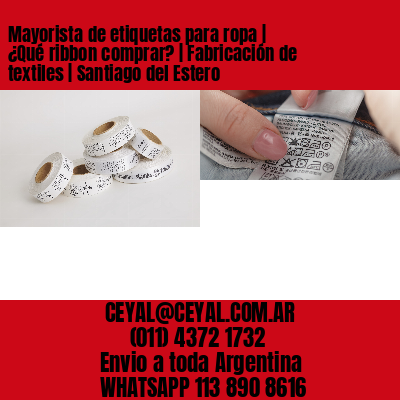 Mayorista de etiquetas para ropa | ¿Qué ribbon comprar? | Fabricación de textiles | Santiago del Estero