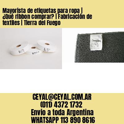 Mayorista de etiquetas para ropa | ¿Qué ribbon comprar? | Fabricación de textiles | Tierra del Fuego