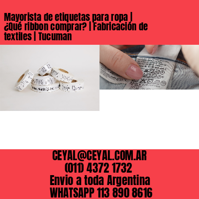 Mayorista de etiquetas para ropa | ¿Qué ribbon comprar? | Fabricación de textiles | Tucuman