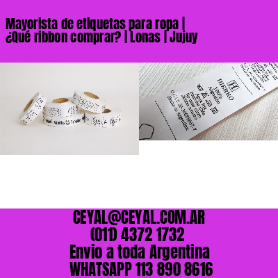 Mayorista de etiquetas para ropa | ¿Qué ribbon comprar? | Lonas | Jujuy