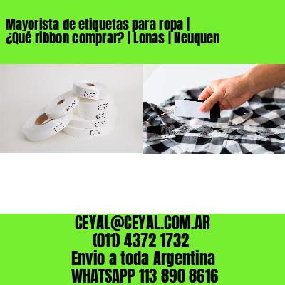 Mayorista de etiquetas para ropa | ¿Qué ribbon comprar? | Lonas | Neuquen