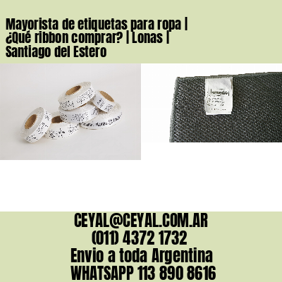 Mayorista de etiquetas para ropa | ¿Qué ribbon comprar? | Lonas | Santiago del Estero