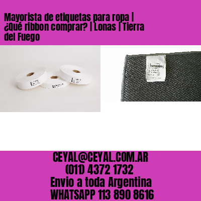 Mayorista de etiquetas para ropa | ¿Qué ribbon comprar? | Lonas | Tierra del Fuego