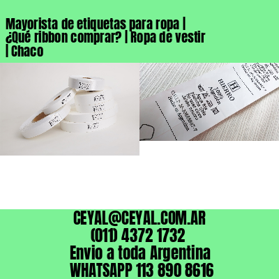 Mayorista de etiquetas para ropa | ¿Qué ribbon comprar? | Ropa de vestir | Chaco