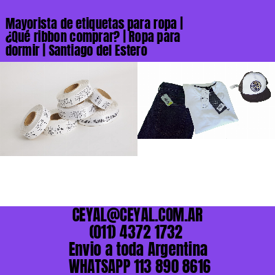 Mayorista de etiquetas para ropa | ¿Qué ribbon comprar? | Ropa para dormir | Santiago del Estero