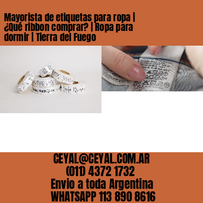 Mayorista de etiquetas para ropa | ¿Qué ribbon comprar? | Ropa para dormir | Tierra del Fuego