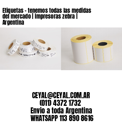 Etiquetas – tenemos todas las medidas del mercado | impresoras zebra | Argentina