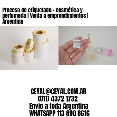 Proceso de etiquetado – cosmética y perfumería | Venta a emprendimientos | Argentina
