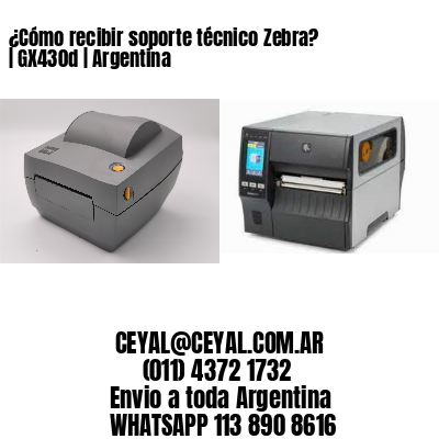 ¿Cómo recibir soporte técnico Zebra? | GX430d | Argentina