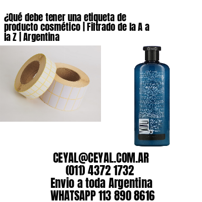 ¿Qué debe tener una etiqueta de producto cosmético | Filtrado de la A a la Z | Argentina