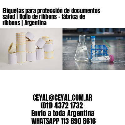 Etiquetas para protección de documentos salud | Rollo de ribbons – fábrica de ribbons | Argentina