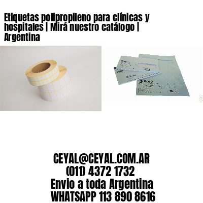 Etiquetas polipropileno para clínicas y hospitales | Mirá nuestro catálogo | Argentina